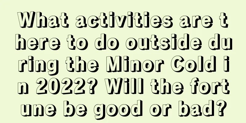 What activities are there to do outside during the Minor Cold in 2022? Will the fortune be good or bad?