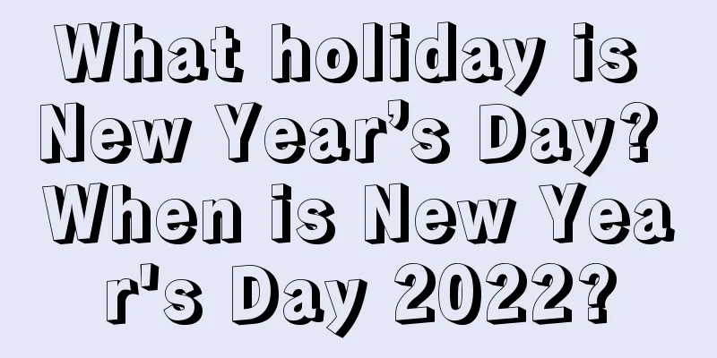 What holiday is New Year’s Day? When is New Year's Day 2022?