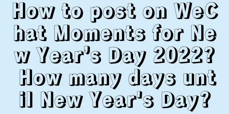 How to post on WeChat Moments for New Year’s Day 2022? How many days until New Year's Day?
