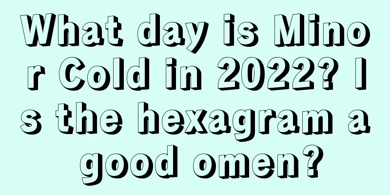What day is Minor Cold in 2022? Is the hexagram a good omen?