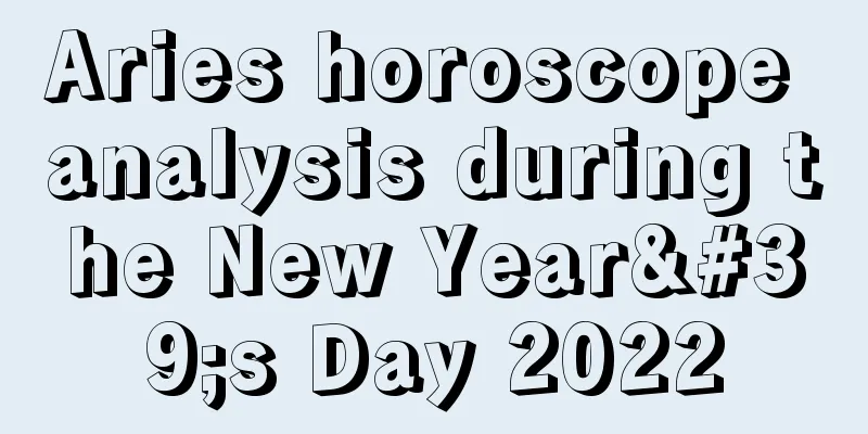 Aries horoscope analysis during the New Year's Day 2022