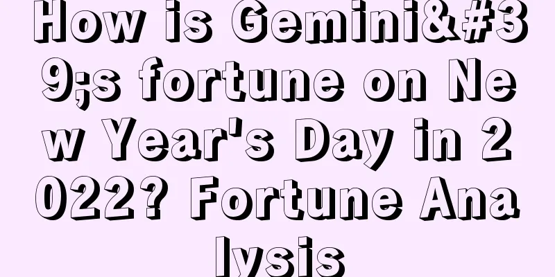 How is Gemini's fortune on New Year's Day in 2022? Fortune Analysis