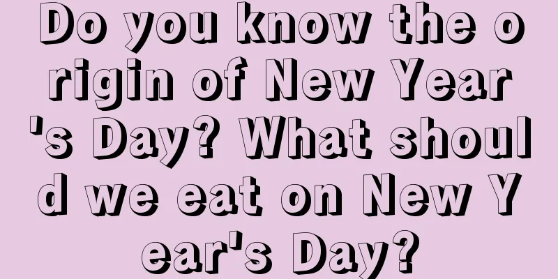 Do you know the origin of New Year's Day? What should we eat on New Year's Day?