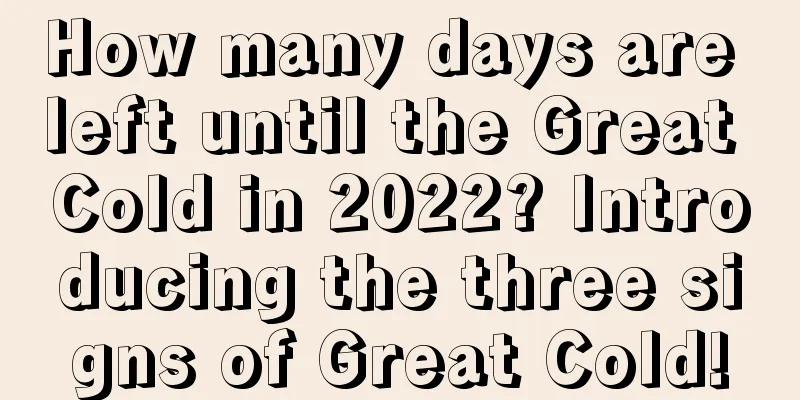 How many days are left until the Great Cold in 2022? Introducing the three signs of Great Cold!