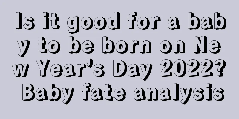 Is it good for a baby to be born on New Year’s Day 2022? Baby fate analysis