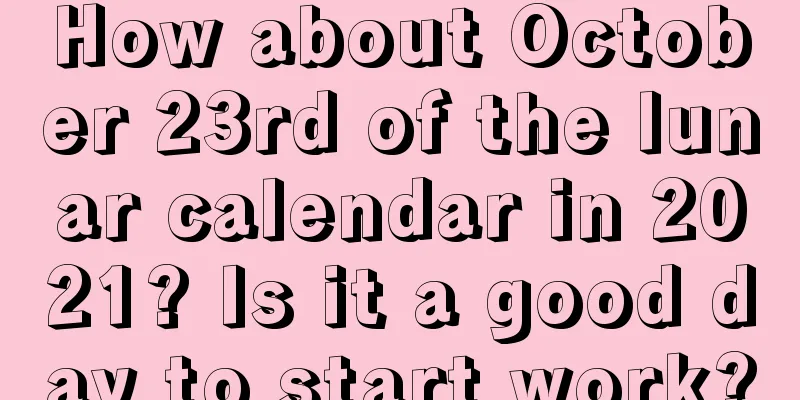 How about October 23rd of the lunar calendar in 2021? Is it a good day to start work?