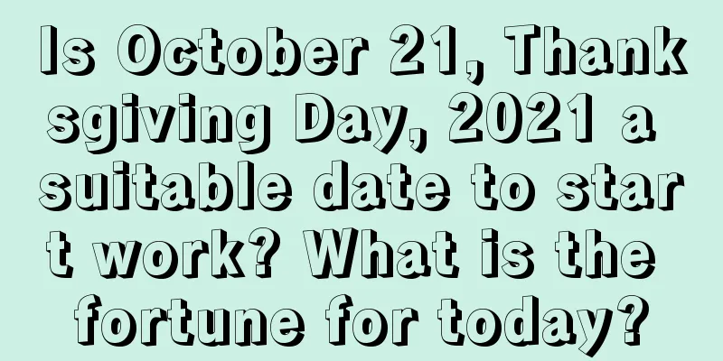Is October 21, Thanksgiving Day, 2021 a suitable date to start work? What is the fortune for today?