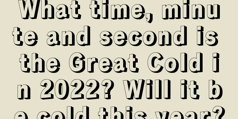 What time, minute and second is the Great Cold in 2022? Will it be cold this year?