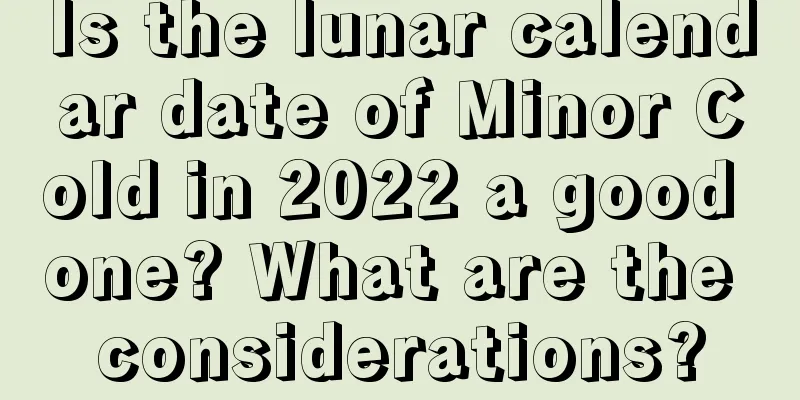 Is the lunar calendar date of Minor Cold in 2022 a good one? What are the considerations?