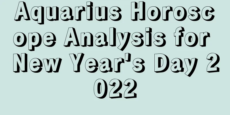 Aquarius Horoscope Analysis for New Year's Day 2022