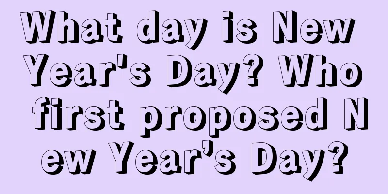 What day is New Year's Day? Who first proposed New Year’s Day?