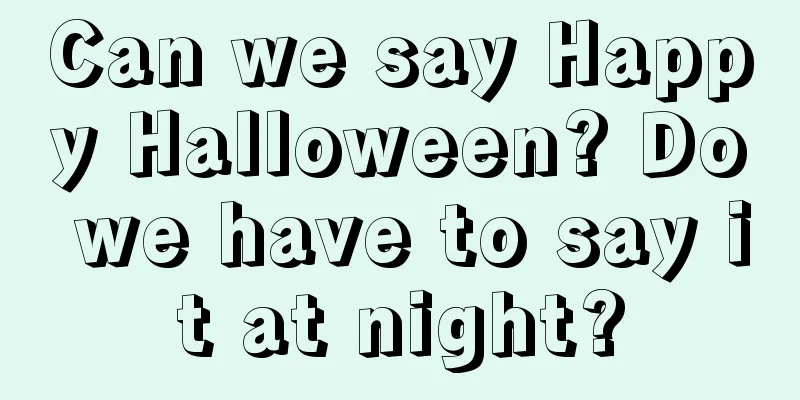 Can we say Happy Halloween? Do we have to say it at night?