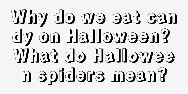 Why do we eat candy on Halloween? What do Halloween spiders mean?