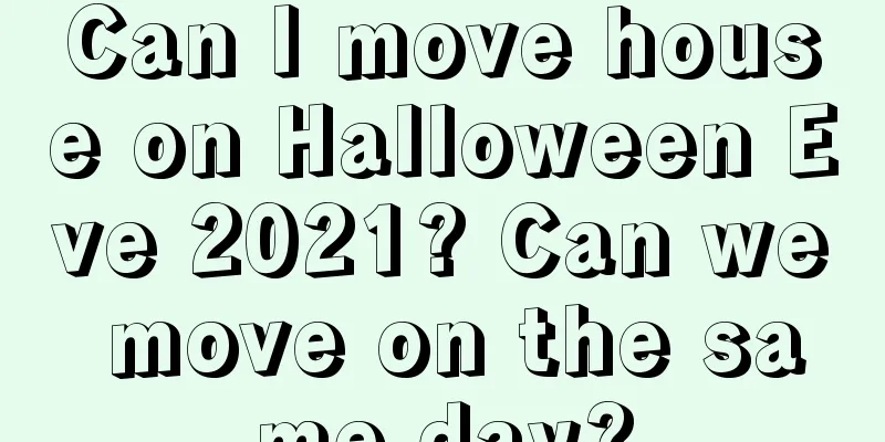 Can I move house on Halloween Eve 2021? Can we move on the same day?