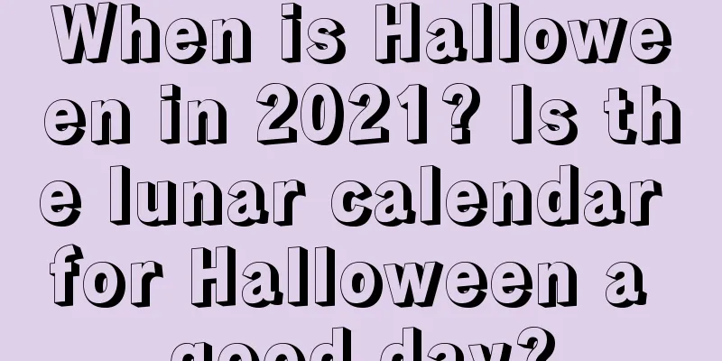 When is Halloween in 2021? Is the lunar calendar for Halloween a good day?