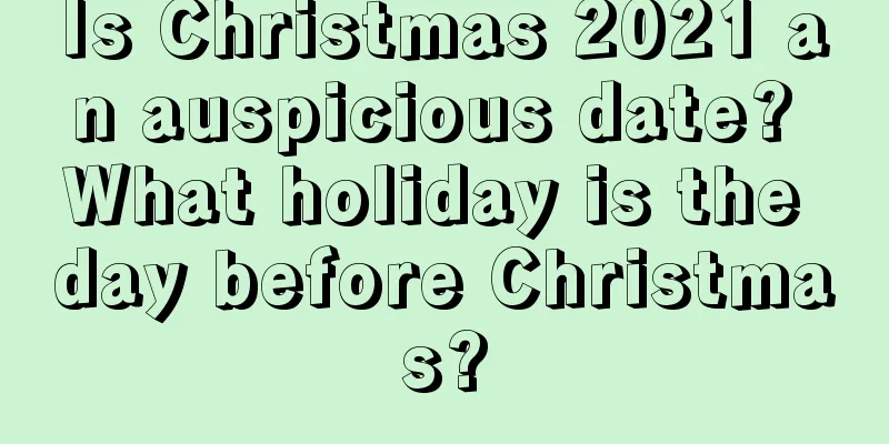 Is Christmas 2021 an auspicious date? What holiday is the day before Christmas?