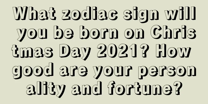 What zodiac sign will you be born on Christmas Day 2021? How good are your personality and fortune?