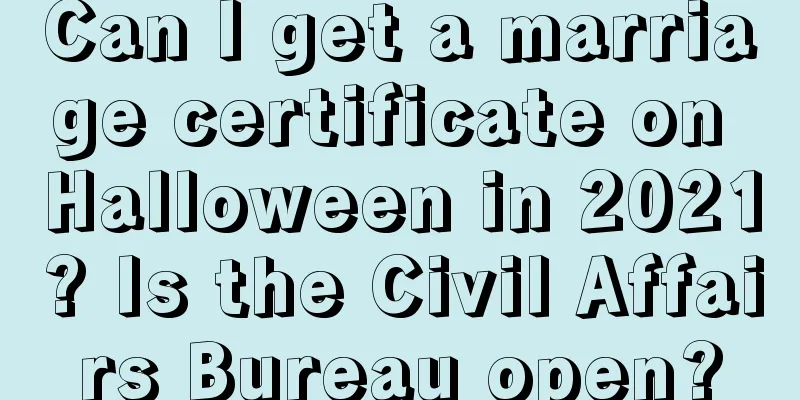 Can I get a marriage certificate on Halloween in 2021? Is the Civil Affairs Bureau open?