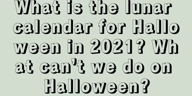 What is the lunar calendar for Halloween in 2021? What can’t we do on Halloween?