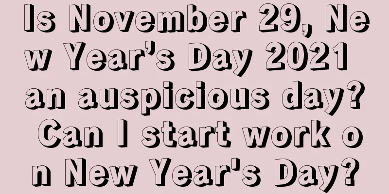 Is November 29, New Year’s Day 2021 an auspicious day? Can I start work on New Year's Day?