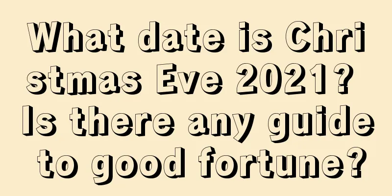 What date is Christmas Eve 2021? Is there any guide to good fortune?