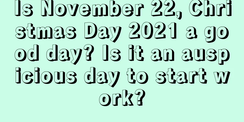 Is November 22, Christmas Day 2021 a good day? Is it an auspicious day to start work?