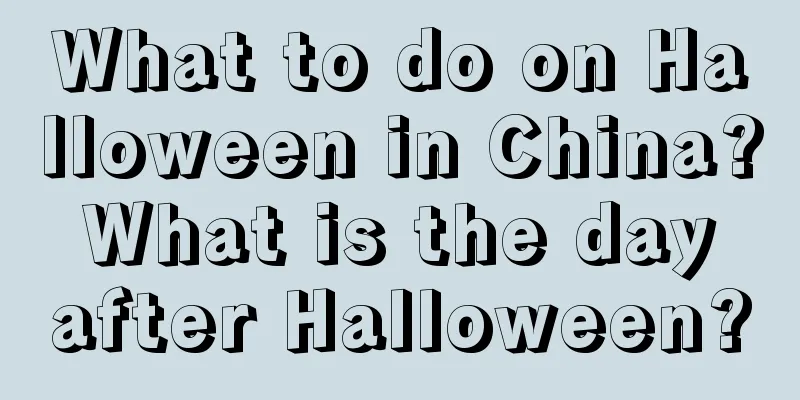 What to do on Halloween in China? What is the day after Halloween?