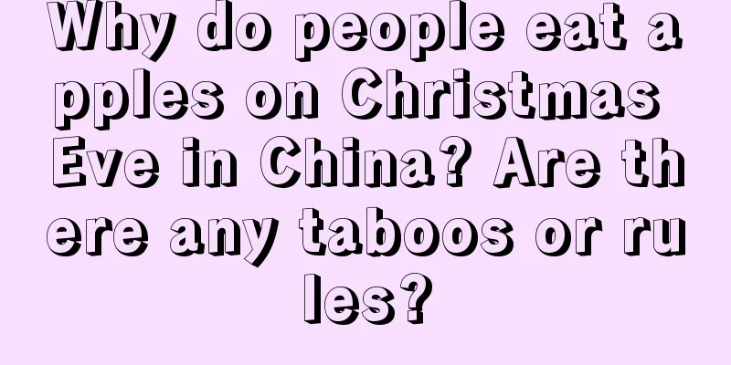 Why do people eat apples on Christmas Eve in China? Are there any taboos or rules?