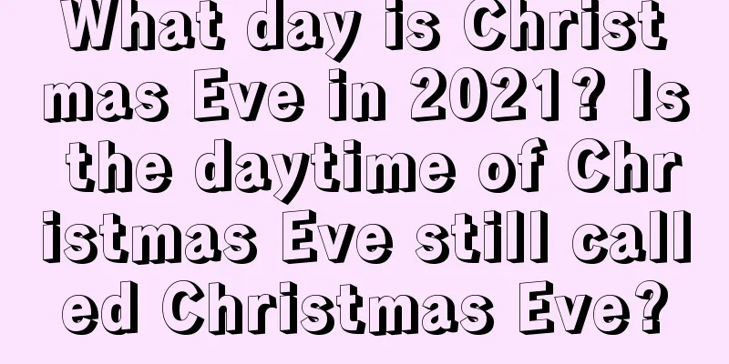 What day is Christmas Eve in 2021? Is the daytime of Christmas Eve still called Christmas Eve?