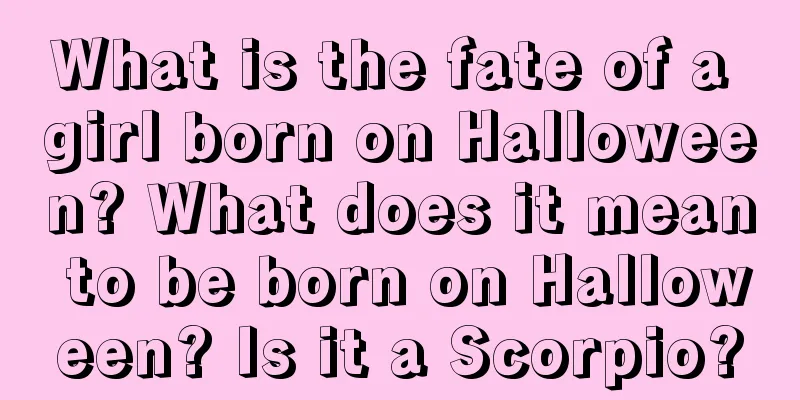 What is the fate of a girl born on Halloween? What does it mean to be born on Halloween? Is it a Scorpio?