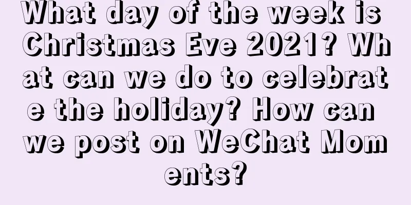 What day of the week is Christmas Eve 2021? What can we do to celebrate the holiday? How can we post on WeChat Moments?