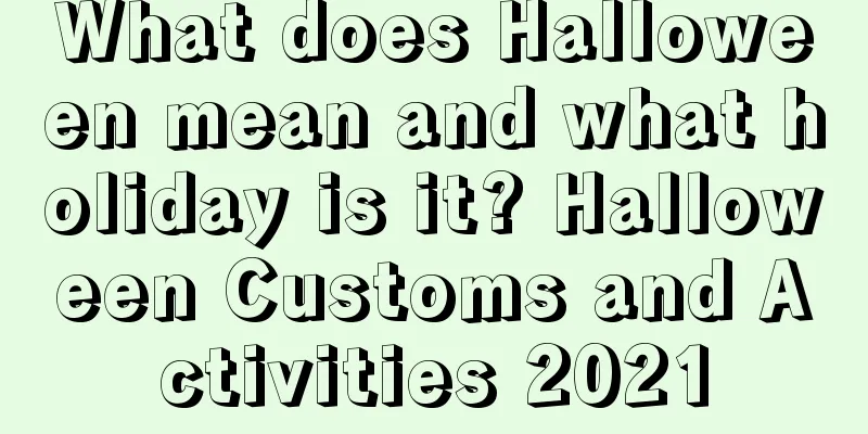 What does Halloween mean and what holiday is it? Halloween Customs and Activities 2021