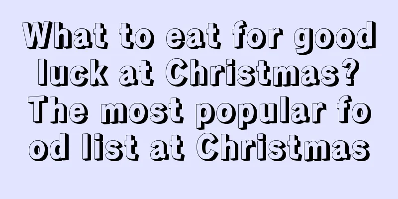 What to eat for good luck at Christmas? The most popular food list at Christmas