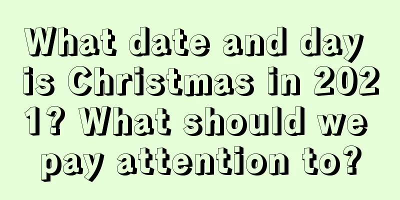 What date and day is Christmas in 2021? What should we pay attention to?