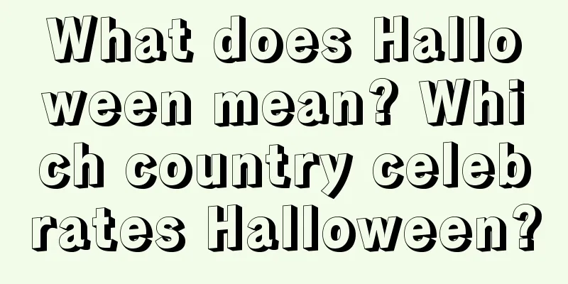What does Halloween mean? Which country celebrates Halloween?