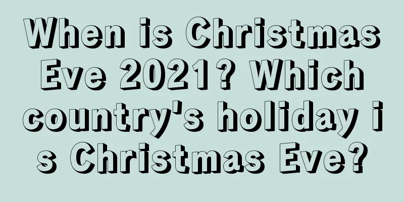 When is Christmas Eve 2021? Which country's holiday is Christmas Eve?
