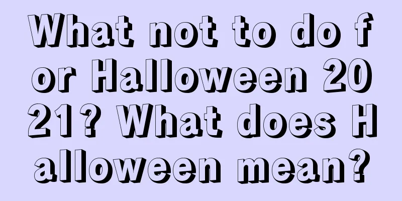 What not to do for Halloween 2021? What does Halloween mean?