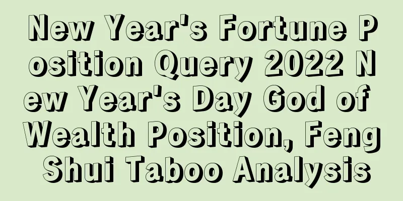New Year's Fortune Position Query 2022 New Year's Day God of Wealth Position, Feng Shui Taboo Analysis