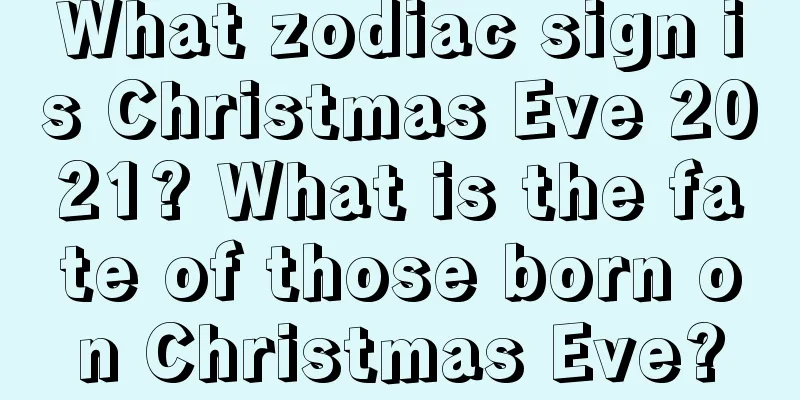 What zodiac sign is Christmas Eve 2021? What is the fate of those born on Christmas Eve?