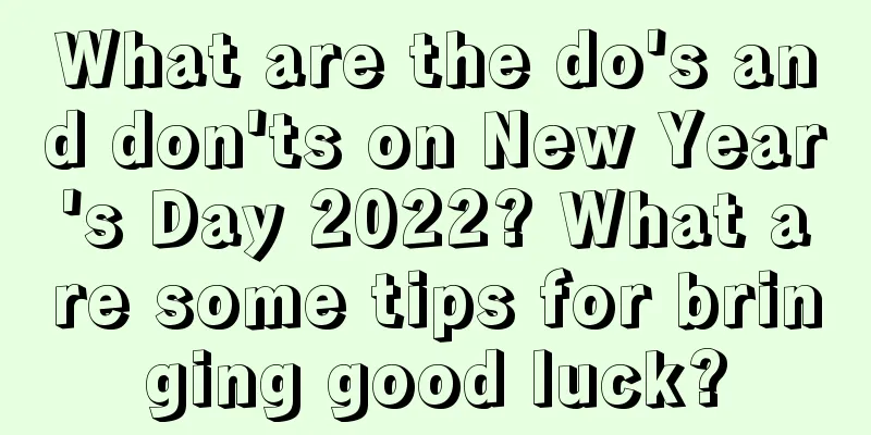 What are the do's and don'ts on New Year's Day 2022? What are some tips for bringing good luck?