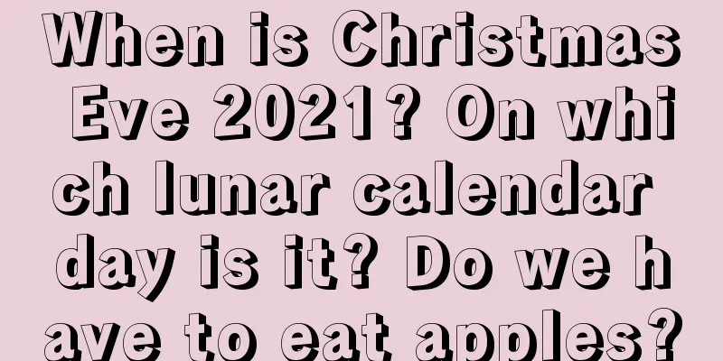 When is Christmas Eve 2021? On which lunar calendar day is it? Do we have to eat apples?