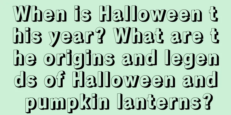 When is Halloween this year? What are the origins and legends of Halloween and pumpkin lanterns?