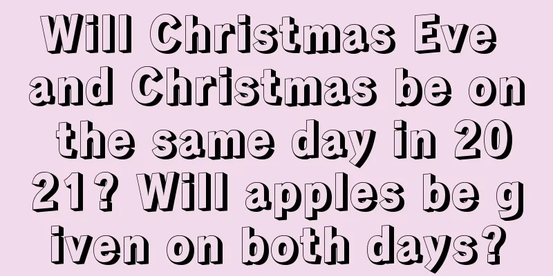 Will Christmas Eve and Christmas be on the same day in 2021? Will apples be given on both days?