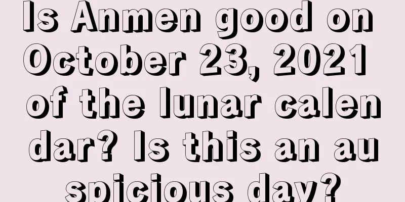 Is Anmen good on October 23, 2021 of the lunar calendar? Is this an auspicious day?