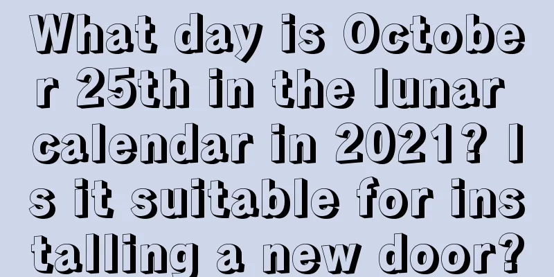 What day is October 25th in the lunar calendar in 2021? Is it suitable for installing a new door?