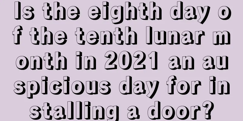 Is the eighth day of the tenth lunar month in 2021 an auspicious day for installing a door?