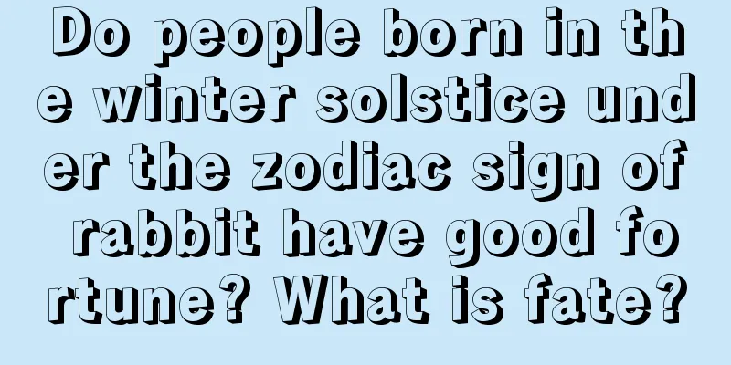 Do people born in the winter solstice under the zodiac sign of rabbit have good fortune? What is fate?