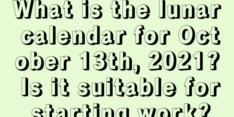 What is the lunar calendar for October 13th, 2021? Is it suitable for starting work?
