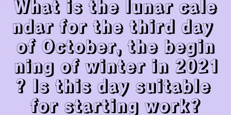 What is the lunar calendar for the third day of October, the beginning of winter in 2021? Is this day suitable for starting work?