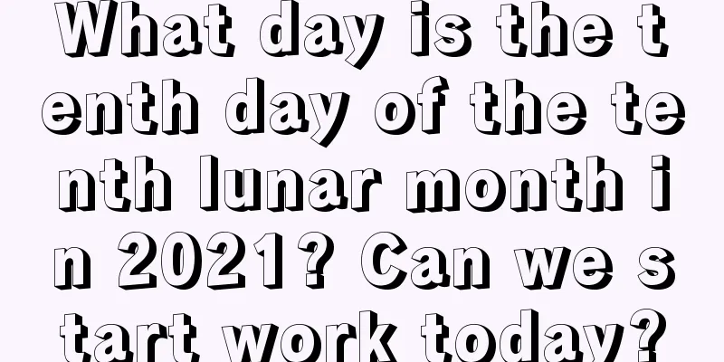 What day is the tenth day of the tenth lunar month in 2021? Can we start work today?